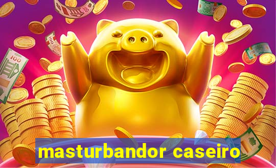 masturbandor caseiro